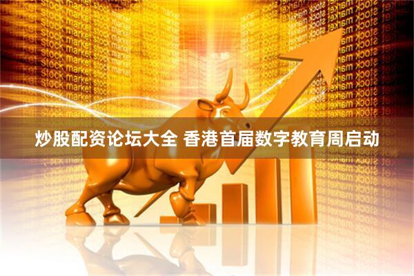 炒股配资论坛大全 香港首届数字教育周启动